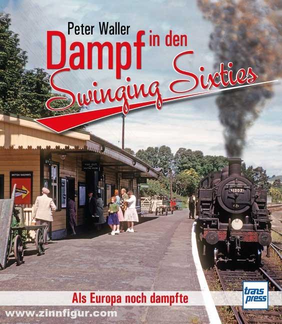 Motorbuch Verlag Waller, Peter: Dampf in den Swinging Sixties. Als Europa noch dampfte