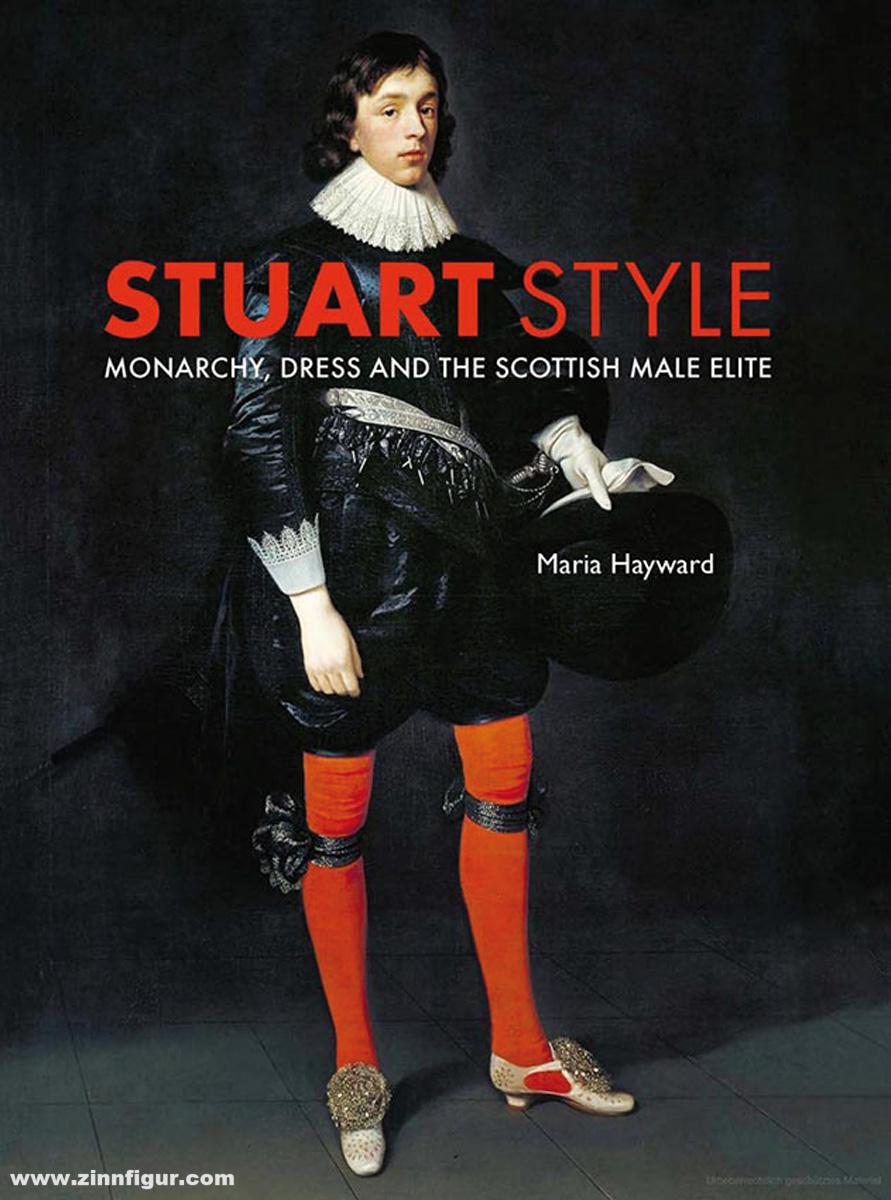 Hayward, Maria: Stuart Style. Monarchy, Dress and the Scottish Male Elite