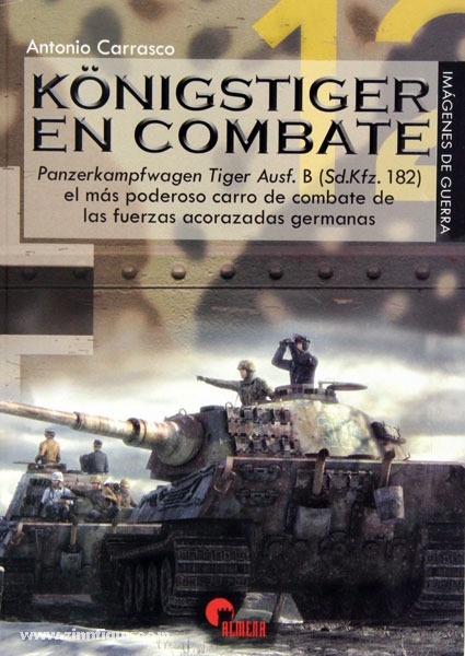 Almena Liberia Editorial Carrasco, A.: Königstiger en Combate. Panzerkampfwagen Tiger Ausf. B (Sd.Kfz. 182) el mas poderoso carro de combate de las fuerzas acorazadas germanas