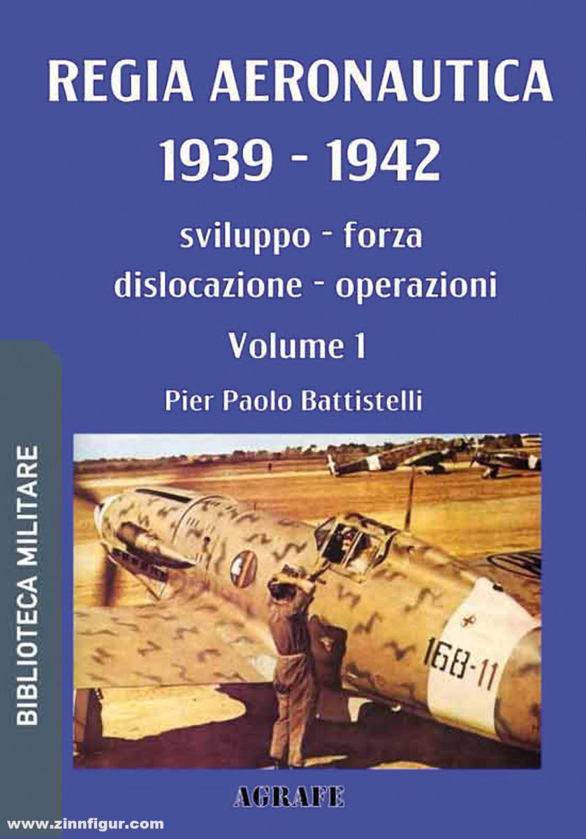 Battestelli, Pier Paolo: Regia Aeronautica 1939-1942. Sviluppo, forza, dislocazione, operazioni. Band 1