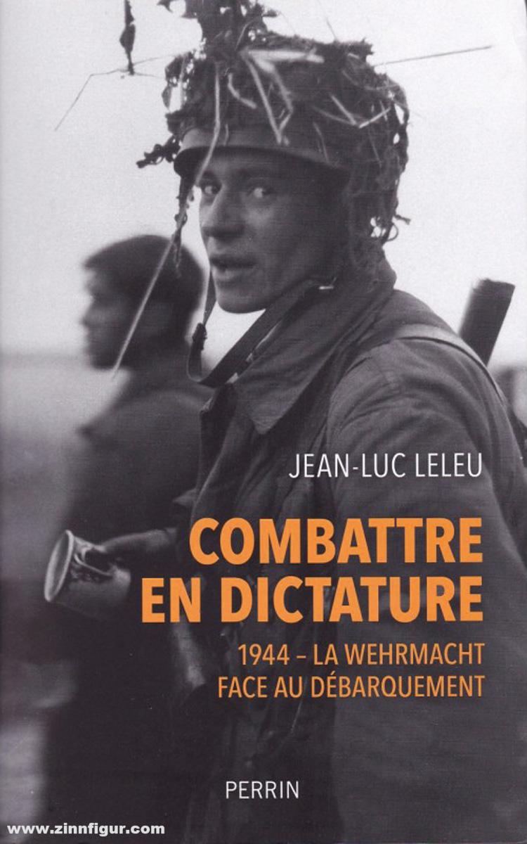 Histoire et Collections Leleu, Jean-Luc: Combattre en Dictature. 1944 - La Wehrmacht Face au Débarquement