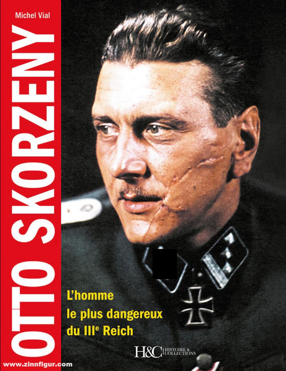 Histoire et Collections Vial, Michel: Otto Skorzeny. L'homme le plus dangereux du IIIe Reich