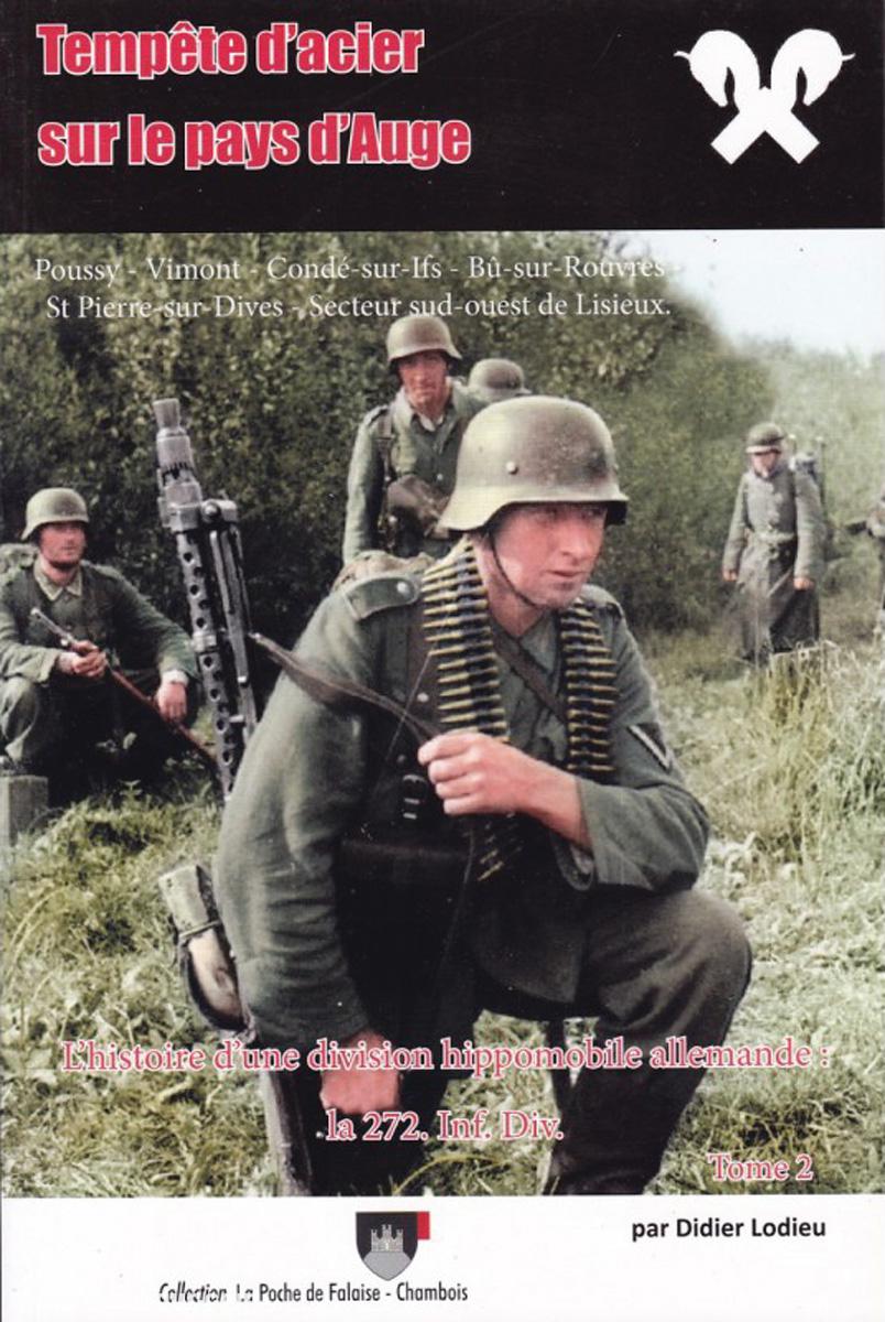 Lodieu, Didier: Tempete d'Acier sur le Pays d'Auge. L'histoire d'une division hippomobile allemande: la 272. Inf.Div. Band 2: Poussy -Vimonte - Condé-sur-Ifs - Bu-sur-Rouvres - St Pierre-sur-Dives - Secteur sud-ouest de Lisieux
