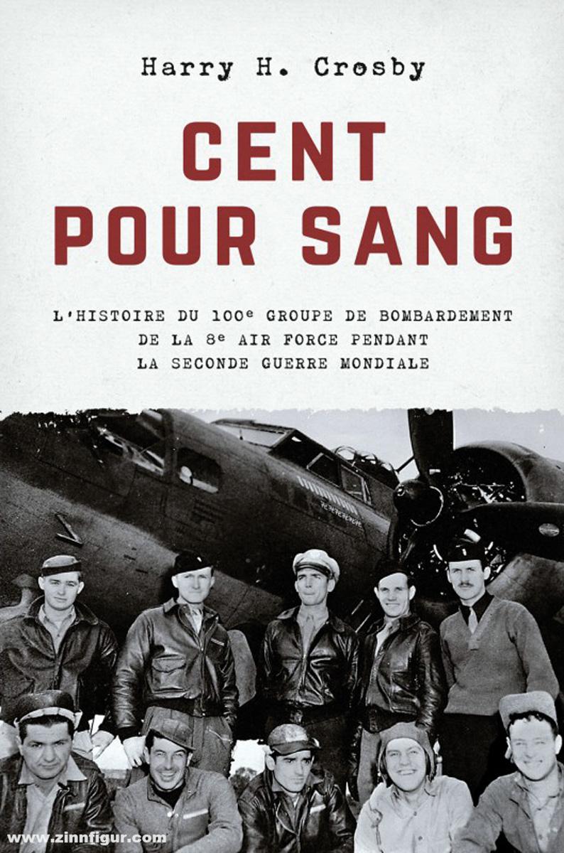 Crosby, Harry H.: Cent pour Sang. L'histoire du 100e groupe de bombardement de la 8e Air Force 1943-1945