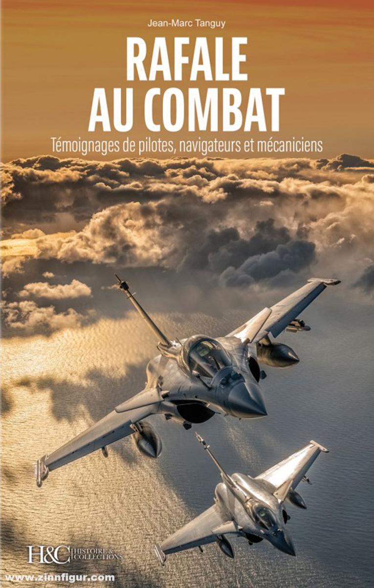 Histoire et Collections Tanguy, Jean-Marc: Rafale au combat. Témoignages de pilotes, navigateurs et mécaniciens