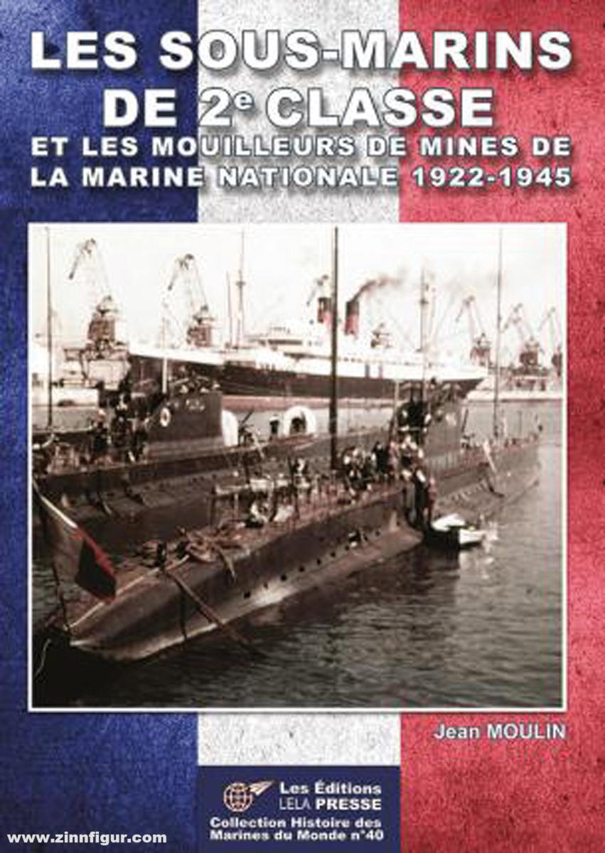 Les Editions Lela Presse Moulin, Jean: Les Sous-marins de 2e Classe et les mouilleurs de mines de la Marine Nationale 1922-1945