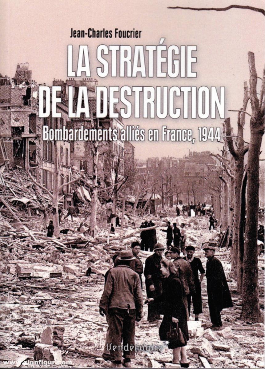 Foucrier, Jean-Charles: La Strategie de la Destruction. Bombardements alliés en France, 1944