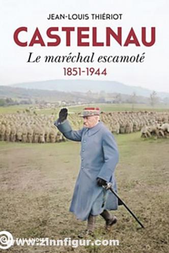 Thiérot, Jean-Louis: Castelnau. Le Maréchal Escamoté 1851-1944