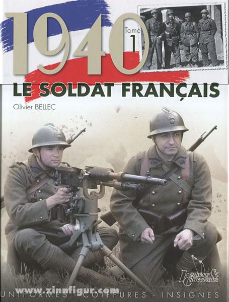 Histoire et Collections Bellec, Olivier: 1940. Le Soldat francais. Uniformes - Coiffures - Insignes. Band 1
