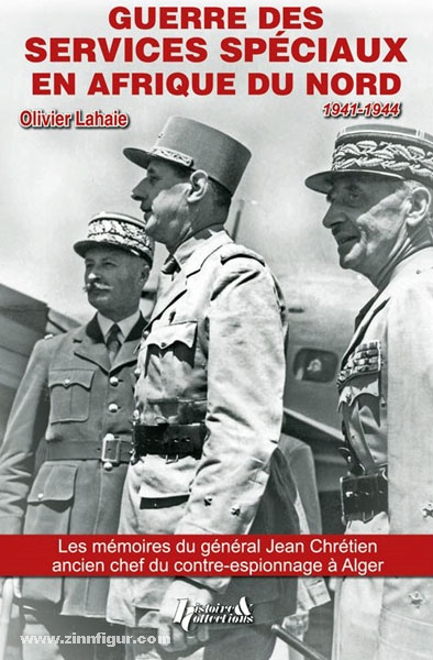 Histoire et Collections Lahaie, O.: Guerre des Services Speciaux en Afrique du Nord D'après les souvenirs inedits du general Jean Chretien, ancien chef du contre-espionnage a Alger (1918-1947)