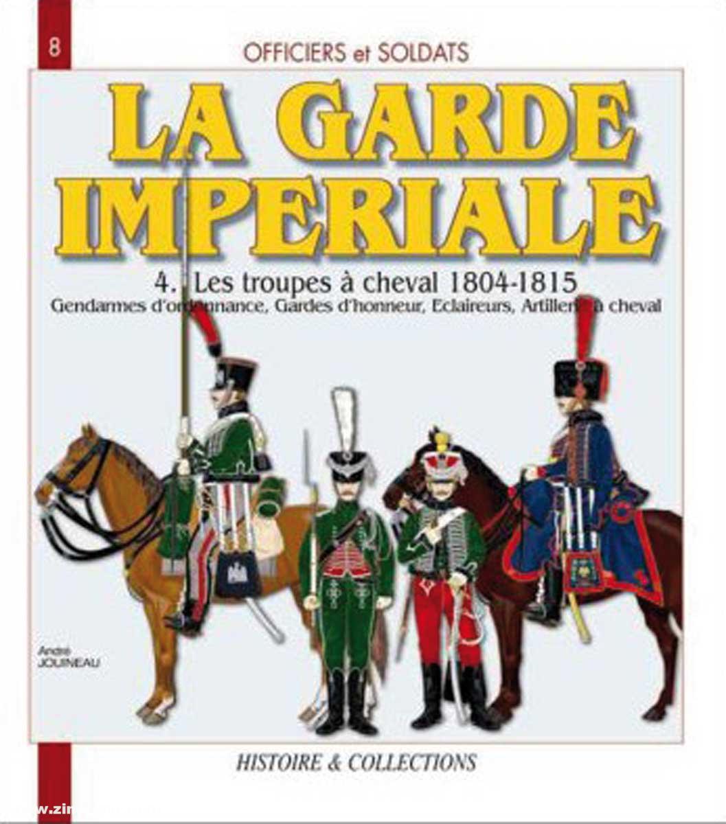 Histoire et Collections Jouineau, André: La garde impériale. Band 4. Les troupes à cheval, 1804-1815. Gendarmes d'ordonnance, Gardes d'honneur, Eclaireuse, Artillerie à cheval