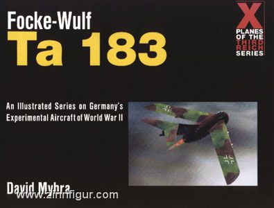 Schiffer Publishing Myhra, D.: Focke-Wulf Ta 183. An Illustrated Series on Germany's Experimental Aircraft of World War II