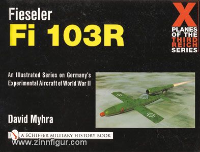 Schiffer Publishing Myhra, D.: Fieseler Fi 103R. An Illustrated Series on Germany's Experimental Aircraft of World War II
