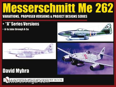 Schiffer Publishing Myhra, D.: Messerschmitt Me 262. Variations, Proposed Versions & Project Designs Series. Band 3: 'A' Series Versions. A-1a Jabo through A-5a