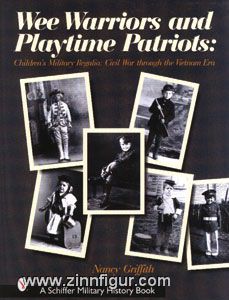 Schiffer Publishing Griffith, N.: Wee Warriors and Playtime Patriots: Childrens Military Regalia: Civil War Era Through the Vietnam Era: Children's Military Regalia - Civil War Era ... Period