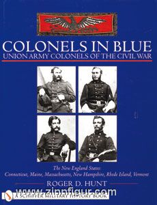 Schiffer Publishing Hunt, R.: Colonels in Blue. Union Army Colonels of the Civil War. Band 1: The New England States: Connecticut, Maine, Massachusetts, New Hampshire, Rhode Island, Vermont