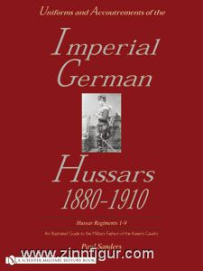 Schiffer Publishing Sanders, P.: Uniforms and Accoutrements of the Imperial German Hussars 1880-1910. An illustrated Guide to the Military Fashion of the Kaiser's Cavalry. Band 1: Hussar Regiments 1-9