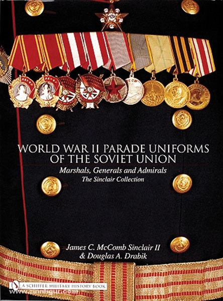 Schiffer Publishing McComb Sinclair II., J. C./Drabik, D. A.: World War II Parade Uniforms of the Soviet Union. Marshals, Generals and Admirals. The Sinclair Collection. Band 1