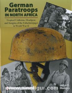 Schiffer Publishing Hodgin, J. E.: German Paratroops in North Africa: Tropical Uniforms, Headgear, and Insignia of the Fallschirmjager in World War II