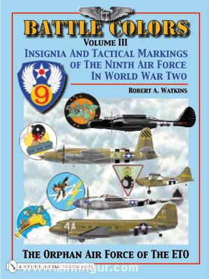 Schiffer Publishing Watkins, R. A.: Battle Colors. Band 3: Insignia and Tactical Markings of the Ninth Air Force in World War II. The Orphan Air Force of the ETO
