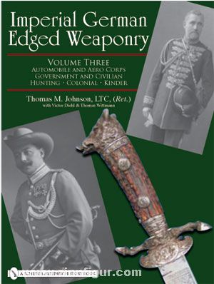 Schiffer Publishing Johnson, T. M.: Imperial German Edged Weaponry. Band 3: Automobile and Aero Corps, Government and Civilian, Hunting, Colonial, Kinder