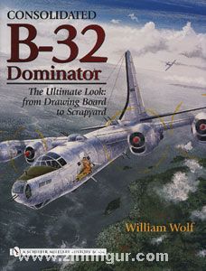 Schiffer Publishing Wolf, W.: Consolidated B-32 Dominator. The Ultimate Look from Drawing Board to Scrapboard