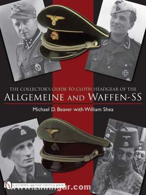 Schiffer Publishing Beaver, M. D./Shea, W.: The Collector's Guide to Cloth Headgear of the Allgemeine and Waffen-SS