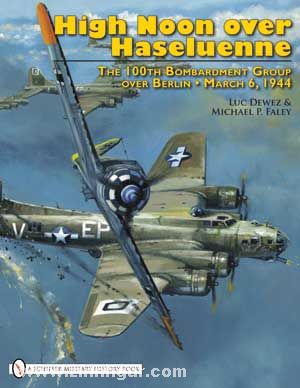 Schiffer Publishing Dewez, L./Faley, M. P.: High Noon over Haseluenne. The 100th Bombardment Group over Berlin - March 6, 1944