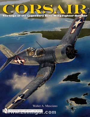 Schiffer Publishing Musciano, W. A.: Corsair. The Saga of the Legendary Bent-Wing Fighter-Bomber