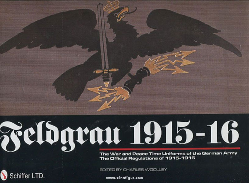 Schiffer Publishing Woolley, C. (Hrsg.): Feldgrau 1915-1916. The War and Peace Time Uniforms of the German Army. The Official Regulations of 1915-1916