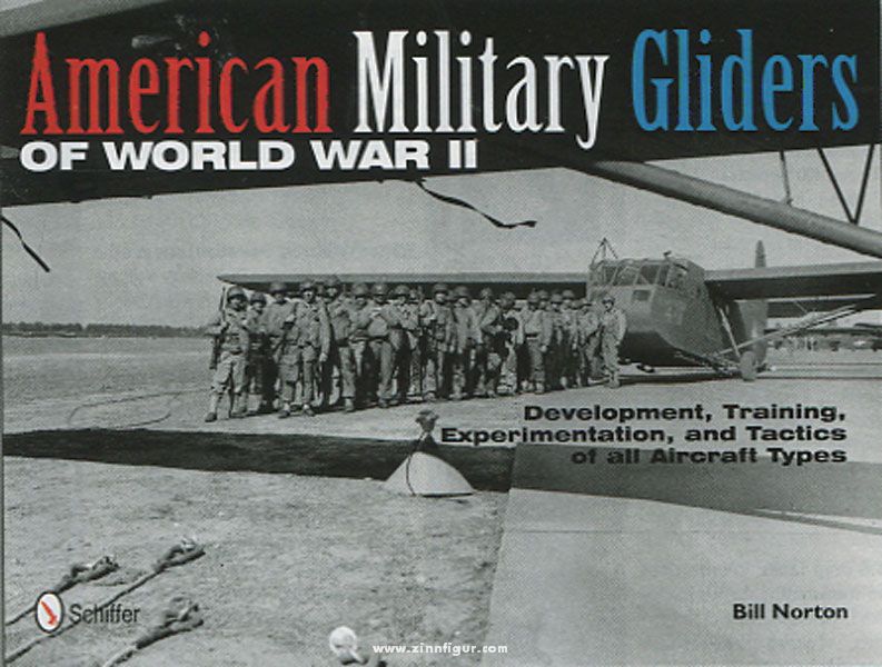 Schiffer Publishing Norton, B.: American Military Gliders of World War II. Development, Training, Experimentation, and Tactics of all Aircraft Types