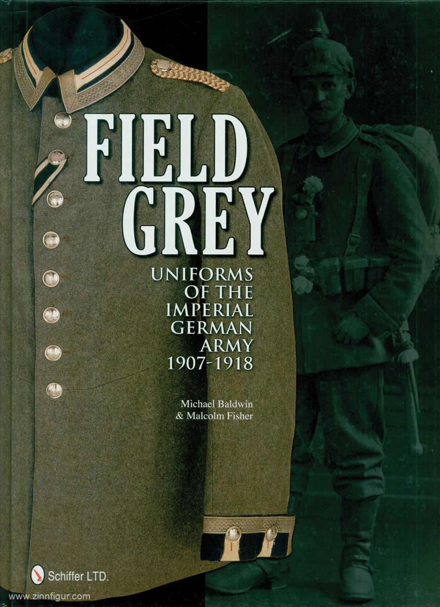 Schiffer Publishing Baldwin, Michael/Fisher, Malcolm: Field Grey Uniforms of the Imperial German Army 1907-1918