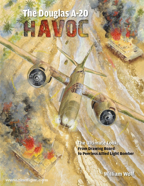 Schiffer Publishing Wolf, W.: The Douglas A-20 Havoc. The Ultimate Look. Band 6: From Drawing Board to Peerless Allied Light Bomber