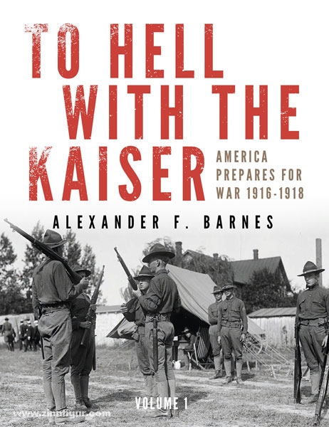 Schiffer Publishing Barnes, A. F.: To Hell with the Kaiser. America Prepares for War, 1916-1918. Band 1