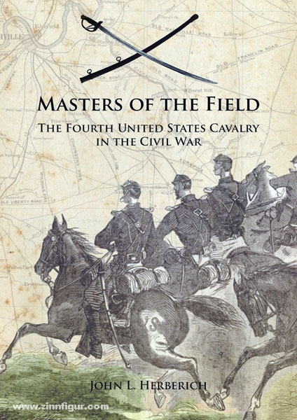 Schiffer Publishing Herberich, J. L.: Masters of the Field. The Fourth United States Cavalry in the Civil War