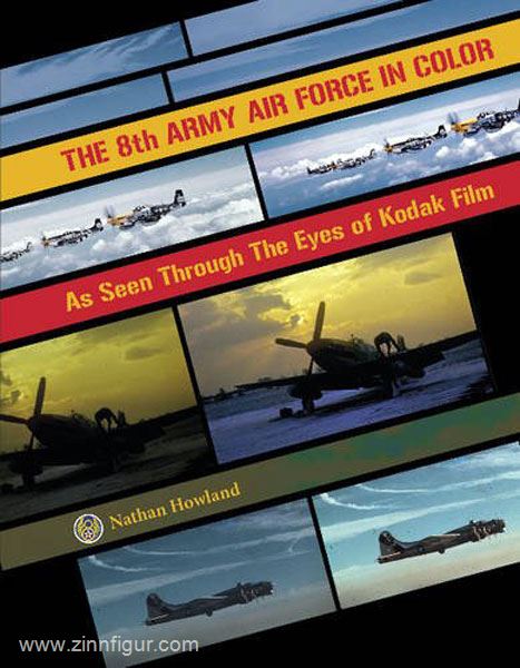 Schiffer Publishing Howland, N.: The 8th Army Air Force in Color. As seen through the Eyes of Kodak Film