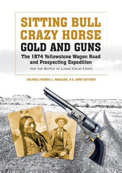 Schiffer Publishing MacLean, F. L.: Sitting Bull, Crazy Horse, Gold and Guns. The 1874 Yellowstone Wagon Road and Prospecting Expedition and the Battle of Long Grass Creek