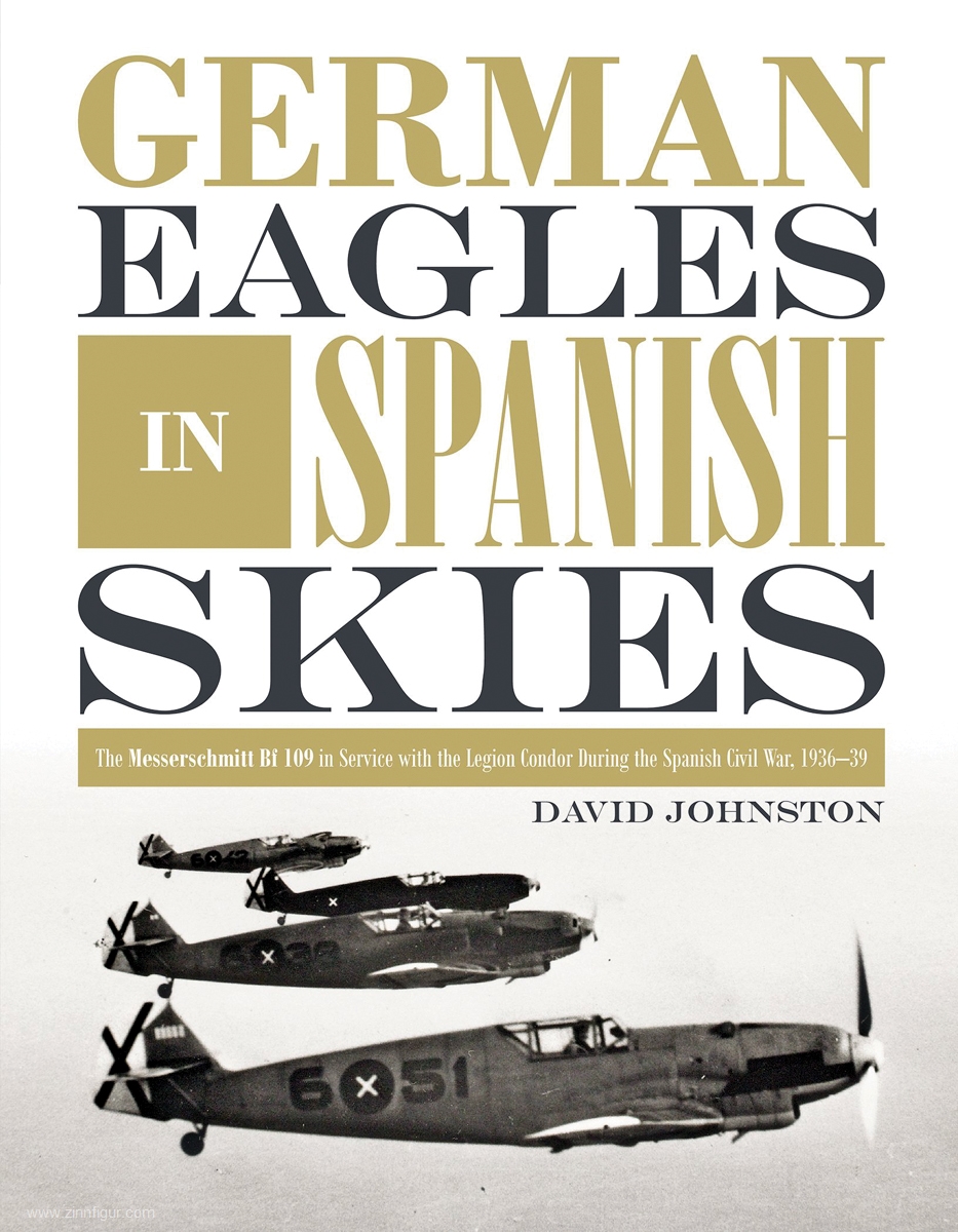 Schiffer Publishing Johnston, David: German Eagles in Spanish Skies. The Messerschmitt Bf 109 in Service with the Legion Condor during the Spanish Civil War, 1936-39