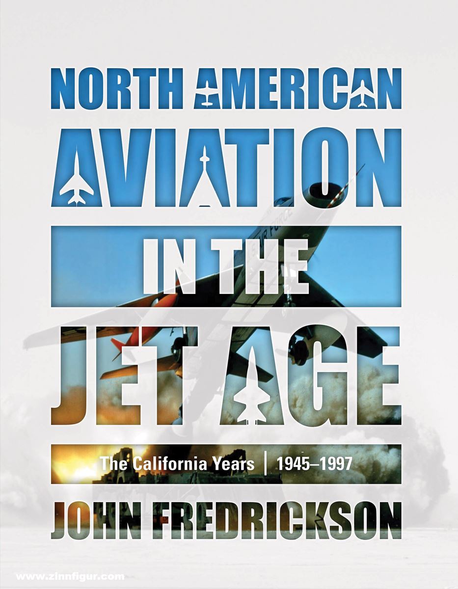 Schiffer Publishing Frederickson, John: North American Aviation in the Jet Age. Band 1: The California Years, 1945-1997