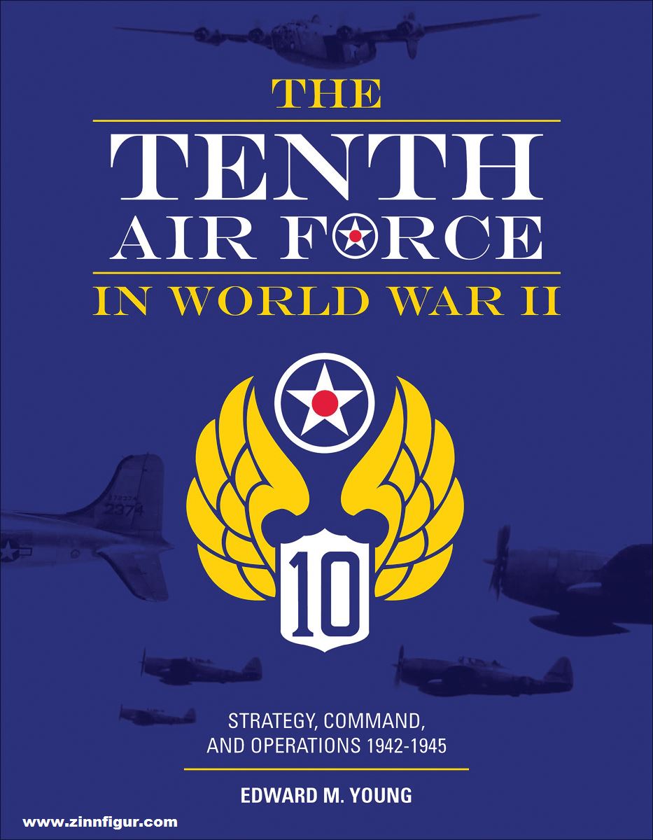 Schiffer Publishing Young, Edward M.: The Tenth Air Force in World War II. Strategy, Command, and Operations 1942-1945