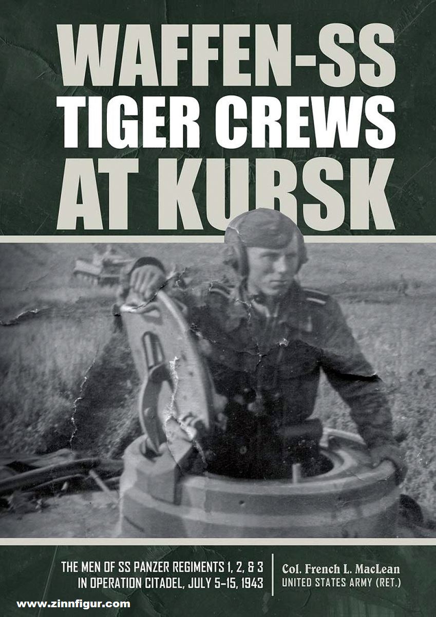 Schiffer Publishing MacLean, French: Waffen-SS Tiger Crews at Kursk. The Men of SS Panzer Regiments 1, 2, and 3 in Operation Citadel, July 5-15, 1943