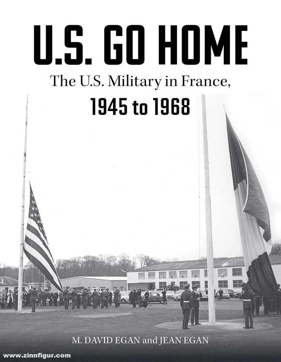 Schiffer Publishing Egan, M. David/Egan, D. Jean/Tilley, Charles W. (Illustr.): US Go Home. The US Military in France, 1945 1968