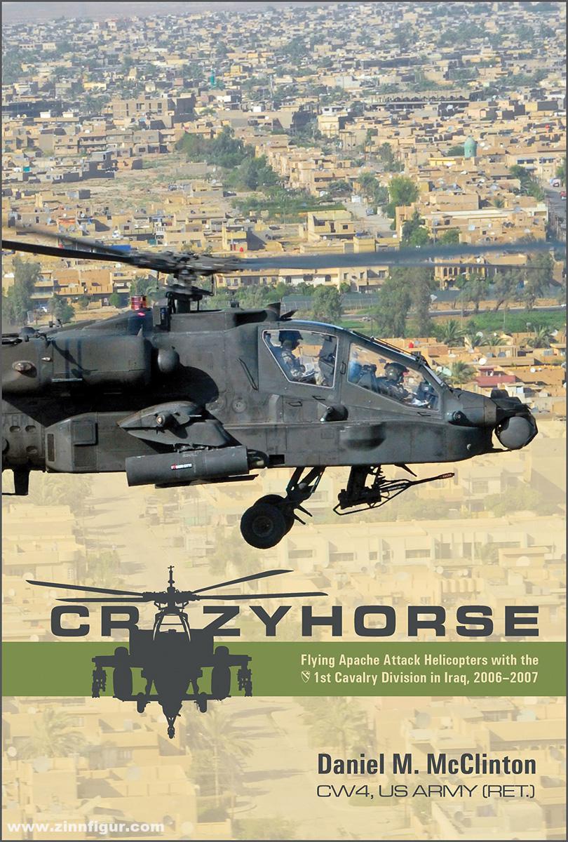 Schiffer Publishing McClinton, Daniel M.: Crazyhorse. Flying Apache Attack Helicopters with the 1st Cavalry Division in Iraq, 2006-2007