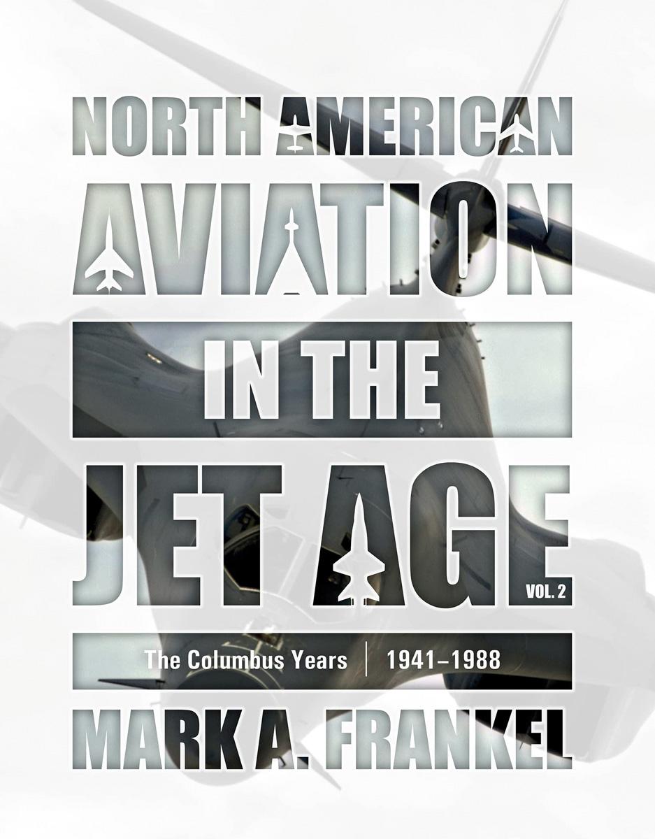 Schiffer Publishing Frankel, Mark A.: North American Aviation in the Jet Age. Band 2: The Columbus Years, 1941-1988