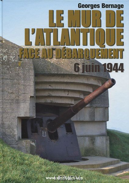 Editions Heimdal Bernage, G.: Le Mur de l'Atlantique face au Débarquement 6 juin 1944
