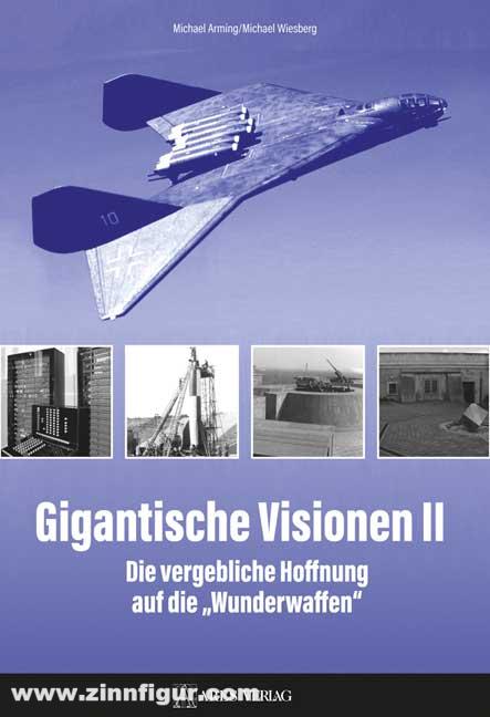 Stocker Verlag Arming, Michael/Wiesberg, Michael: Gigantische Visionen. Band 2: Die vergebliche Hoffnung auf die 'Wunderwaffen'