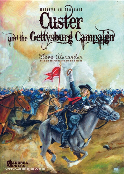 Andrea Press Alexander, S.: Believe in the Bold: Custer and the Gettysburg Campaign