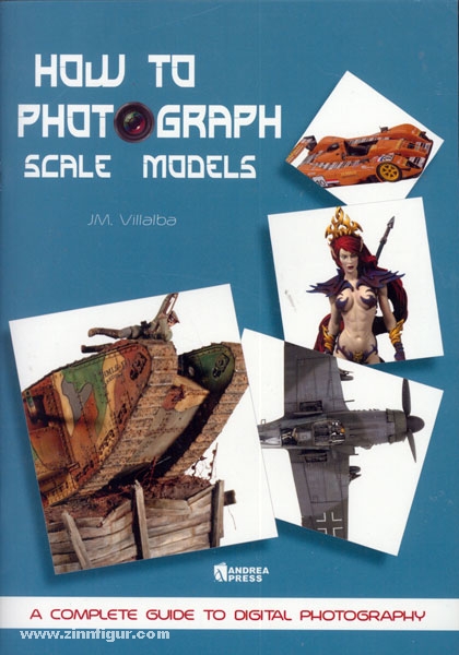 Andrea Press Villalba, J. M.: How to photograph Scale Models. A complete Guide to digital Photography