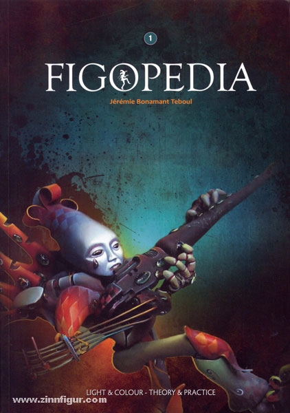 Figone Teboul, J. B.: Figopedia. Masterclass techniques for fantastic figures. Band 1: Colour and light, theory and practice