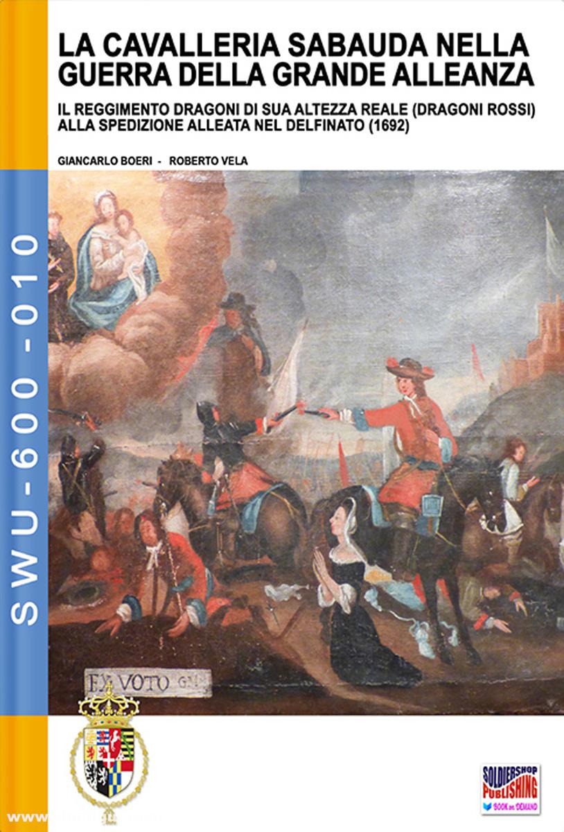 Soldiershop Boeri, Giancarlo / Vela, Roberto: La Cavalleria Sabauda nella Guerra della Grande Alleanza. Il Reggimento Dragoni di sua altezza reale (Dragoni Rossi) alla spedizione alleata nel Delfinato (1692)